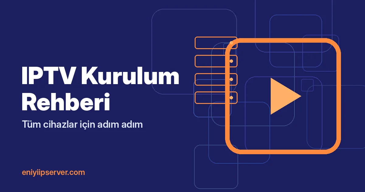 IPTV Kurulum Rehberi: Cihazınıza Göre Adım Adım