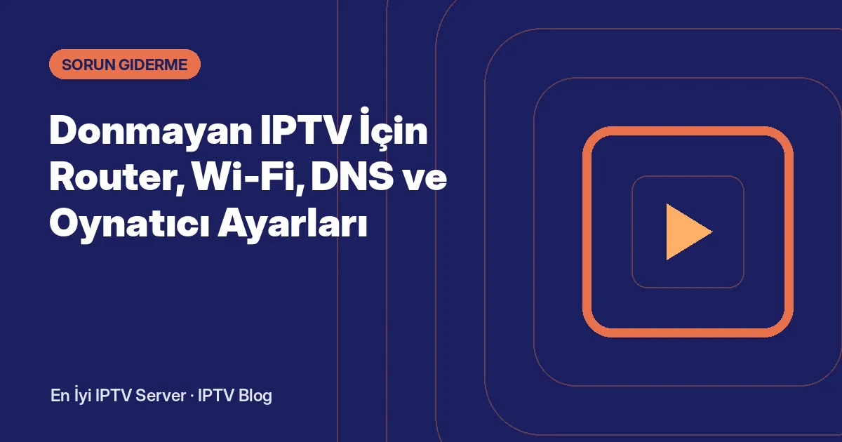 Donmayan IPTV İçin Router, Wi-Fi, DNS ve Oynatıcı Ayarları