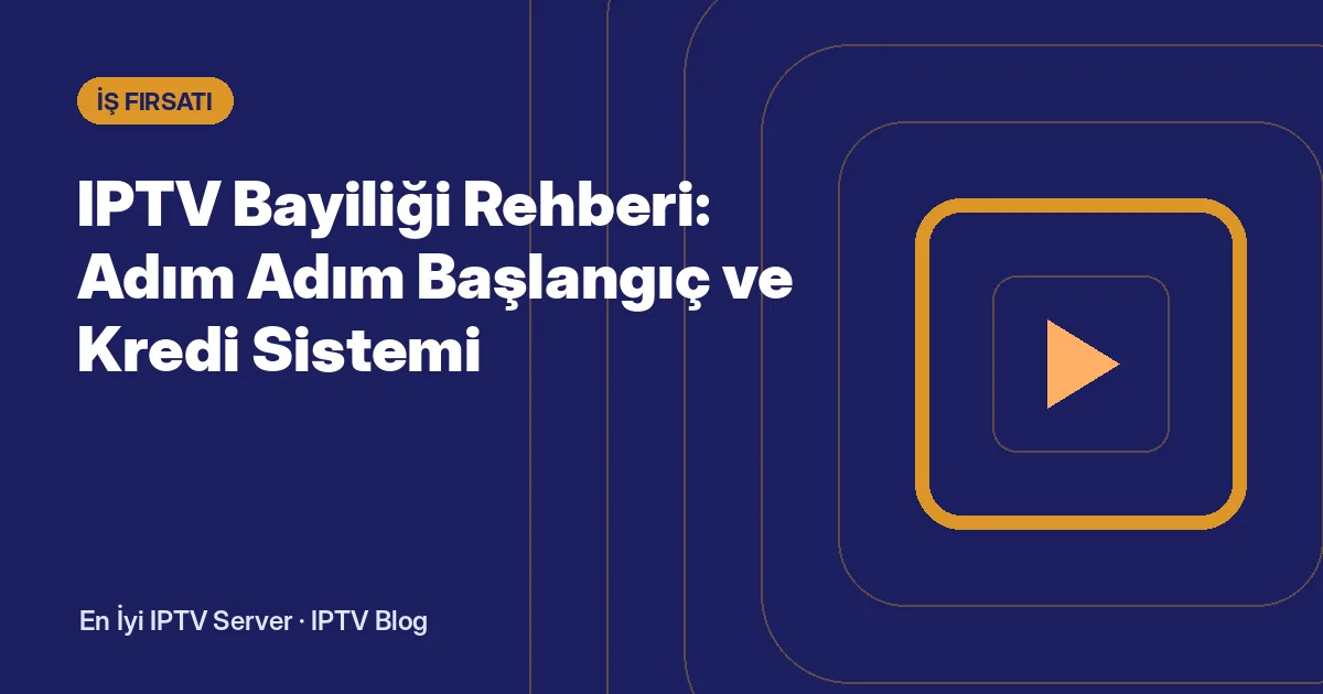 IPTV Bayiliği Rehberi: Adım Adım Başlangıç ve Kredi Sistemi