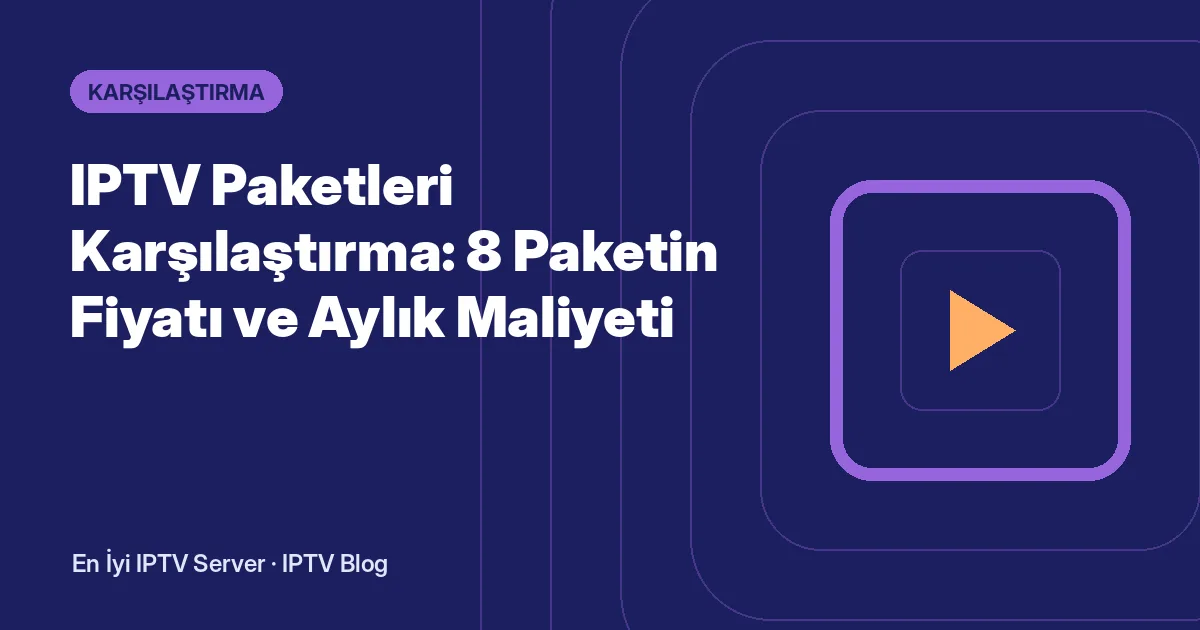 IPTV Paketleri Karşılaştırma: 8 Paketin Fiyatı ve Aylık Maliyeti
