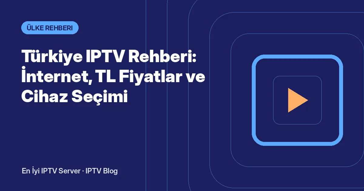 Türkiye IPTV Rehberi: İnternet, TL Fiyatlar ve Cihaz Seçimi