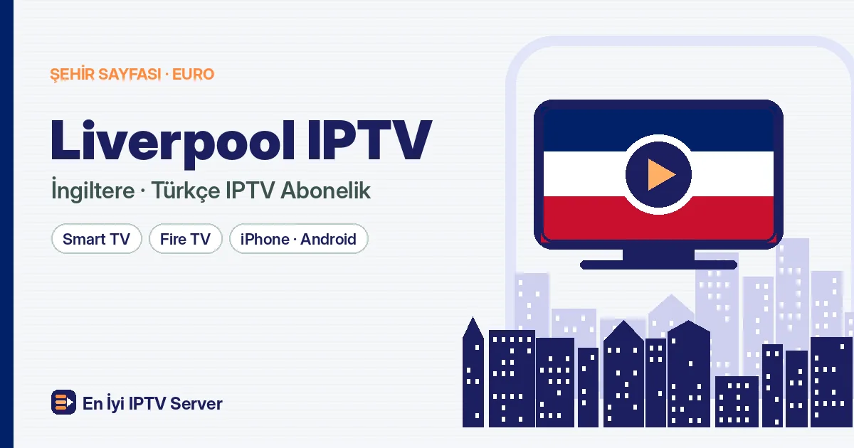 Liverpool IPTV: Telefonda, Tablette ve Televizyonda Türkçe Yayın