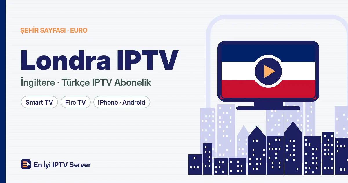 Londra IPTV Satın Al: Kuzey Londra'dan Tüm Şehre Türkçe Yayın